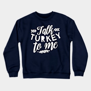 Talk Turkey To Me T-Shirt, Funny Thanksgiving Shirt, Turkey Shirt, Fall T-Shirt T-Shirt Crewneck Sweatshirt